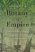 Botany of Empire: Plant Worlds and the Scientific Legacies of Colonialism by Banu Subramaniam
