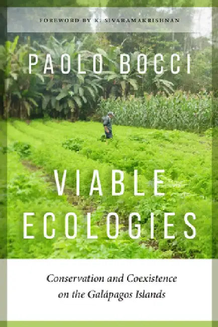 Viable Ecologies: Conservation and Coexistence on the Galápagos Islands by Paolo Bocci
