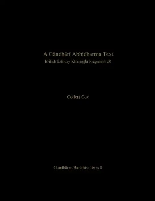 A Gāndhārī Abhidharma Text: British Library Kharoṣṭhī Fragment 28 by Collett Cox, Stefan Baums, Ingo Strauch