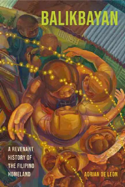 Balikbayan: A Revenant History of the Filipino Homeland by Adrian de Leon, Robyn Magalit Rodriguez