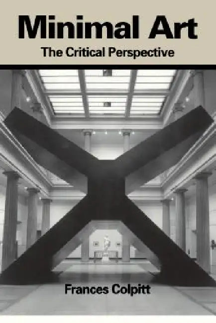 Minimal Art: The Critical Perspective by Frances Colpitt