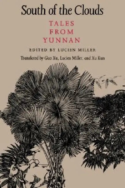 South of the Clouds: Tales from Yunnan by Lucien Miller, Guo Xu, Lucien Miller