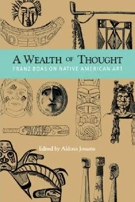 A Wealth of Thought: Franz Boas on Native American Art by Franz Boas, Aldona Jonaitis