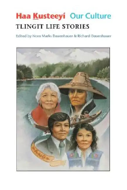 Haa Kusteeyí, Our Culture: Tlingit Life Stories by Nora Marks Dauenhauer, Richard Dauenhauer