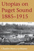Utopias on Puget Sound: 1885-1915 by Charles Pierce LeWarne