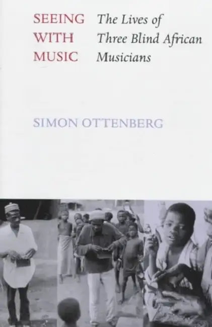 Seeing with Music: The Lives of Three Blind African Musicians by Simon Ottenberg