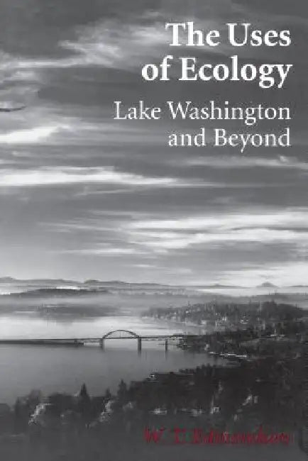 The Uses of Ecology: Lake Washington and Beyond by W. T. Edmondson
