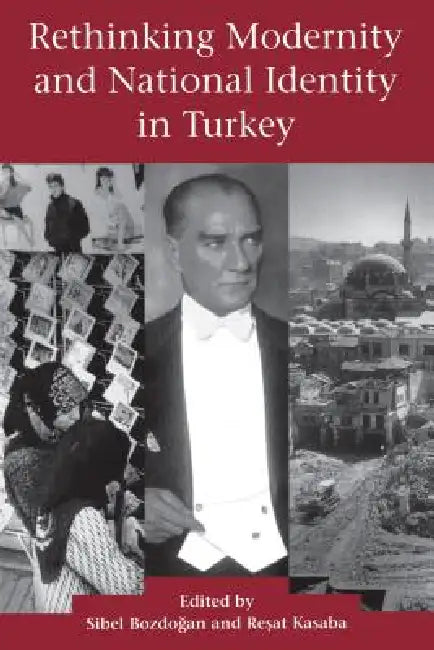 Rethinking Modernity and National Identity in Turkey by Sibel Bozdogan, Resat Kasaba