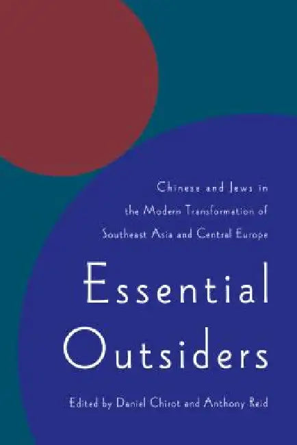 Essential Outsiders: Chinese and Jews in the Modern Transformation of Southeast Asia and Central Europe by Daniel Chirot, Anthony Reid