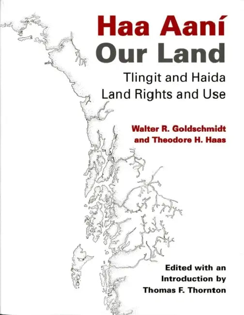 Haa Aaní / Our Land: Tlingit and Haida Land Rights and Use by Walter R. Goldschmidt, Theodore H. Haas, Thomas F. Thornton