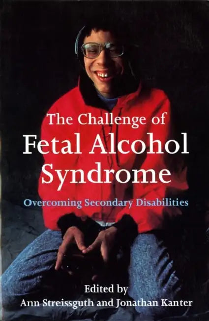 The Challenge of Fetal Alcohol Syndrome: Overcoming Secondary Disabilities by Ann Streissguth, Jonathan Kanter, Mike Lowry