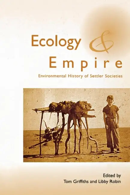 Ecology and Empire: Environmental History of Settler Societies by Tom Griffiths, Libby Robin