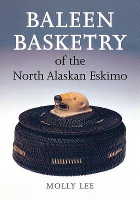Baleen Basketry of the North Alaskan Eskimo by Molly Lee