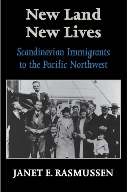 New Land, New Lives: Scandinavian Immigrants to the Pacific Northwest by Janet E. Rasmussen