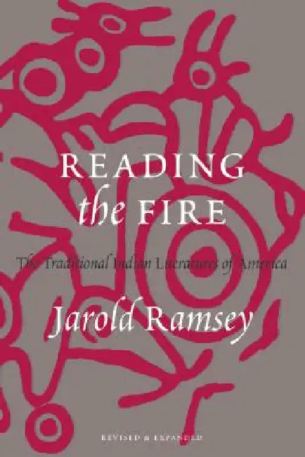 Reading the Fire: The Traditional Indian Literatures of America by Jarold Ramsey
