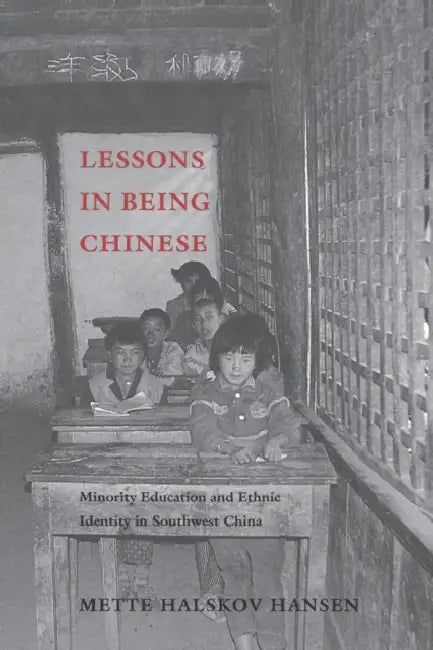 Lessons in Being Chinese: Minority Education and Ethnic Identity in Southwest China by Mette Halskov Hansen