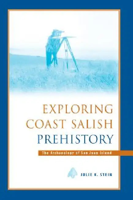 Exploring Coast Salish Prehistory: The Archaeology of San Juan Island by Julie K. Stein