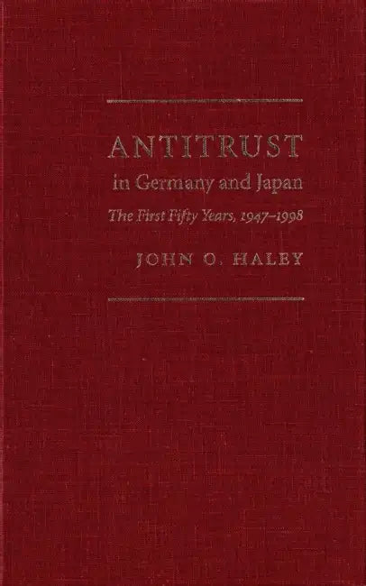 Antitrust in Germany and Japan: The First Fifty Years, 1947-1998 by John O. Haley