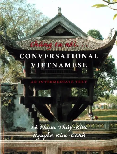 Chung Ta Noi . . . Conversational Vietnamese: An Intermediate Text by Le Pham Thuy-Kim, Nguyen Kim-Oanh