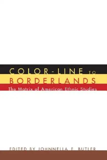 Color-Line to Borderlands: The Matrix of American Ethnic Studies by Johnnella E. Butler