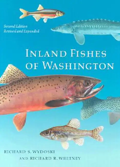 Inland Fishes of Washington: Revised and Expanded by Richard S. Wydoski, Richard R. Whitney