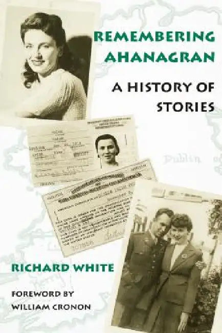 Remembering Ahanagran: A History of Stories by Richard White, William Cronon