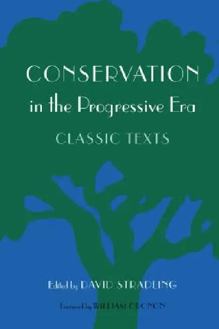 Conservation in the Progressive Era: Classic Texts by David Stradling, William Cronon