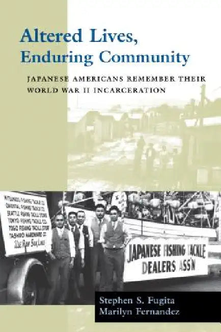 Altered Lives, Enduring Community: Japanese Americans Remember Their World War II Incarceration by Stephen S. Fugita, Marilyn Fernandez