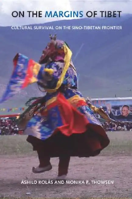 On the Margins of Tibet: Cultural Survival on the Sino-Tibetan Frontier by Ashild Kolas, Monika P. Thowsen