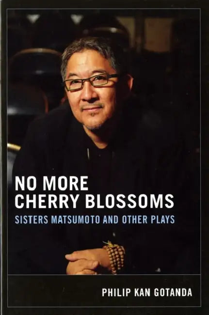 No More Cherry Blossoms: Sisters Matsumoto and Other Plays by Philip Kan Gotanda