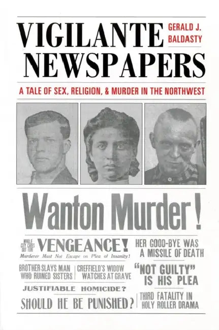Vigilante Newspapers: Tales of sex, religion, and murder in the northwest by Gerald J. Baldasty