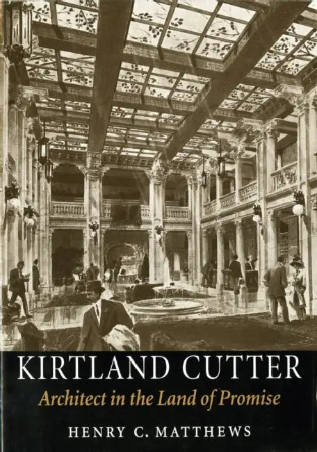 Kirtland Cutter: Architect in the Land of Promise by Henry C. Matthews