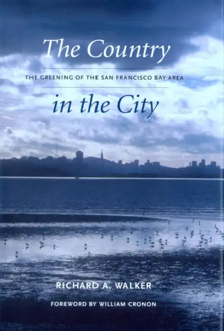 The Country in the City: The Greening of the San Francisco Bay Area by Richard A. Walker, William Cronon