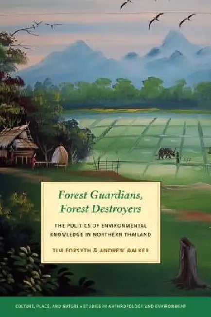 Forest Guardians, Forest Destroyers: The Politics of Environmental Knowledge in Northern Thailand by Tim Forsyth, Andrew Walker, K. Sivaramakrishnan