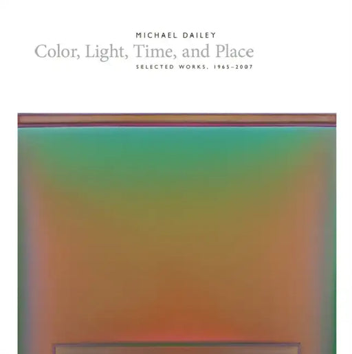 Michael Dailey: Color, Light, Time, and Place Selected Works, 1965-2007 by Robin Updike, John Olbrantz