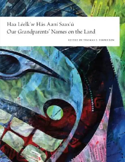 Haa Leelk'w Has Aani Saax'u / Our Grandparents' Names on the Land by Thomas F. Thornton