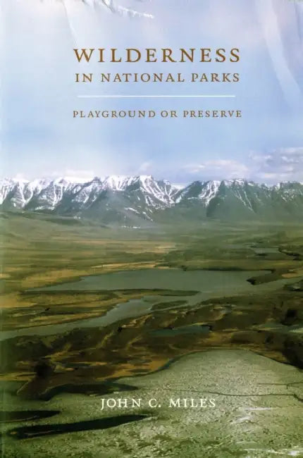Wilderness in National Parks: Playground or Preserve by John C. Miles