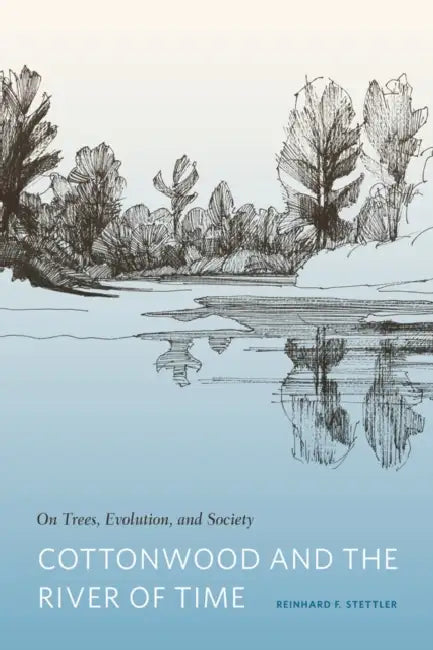 Cottonwood and the River of Time: On Trees, Evolution, and Society by Reinhard F. Stettler