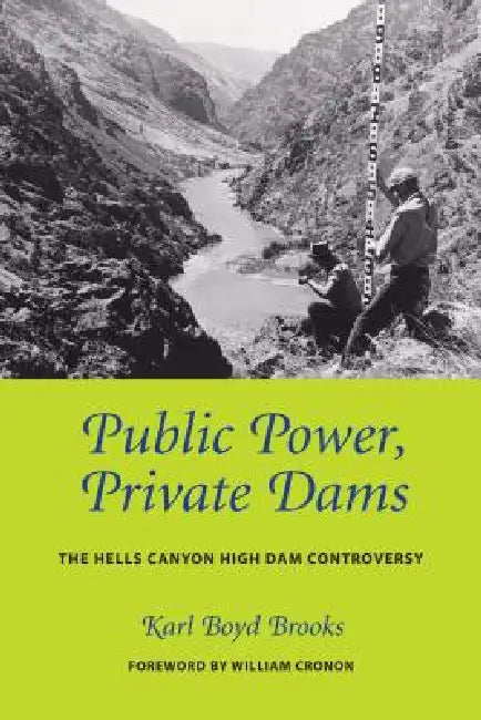 Public Power, Private Dams: The Hells Canyon High Dam Controversy by Karl Boyd Brooks, William Cronon