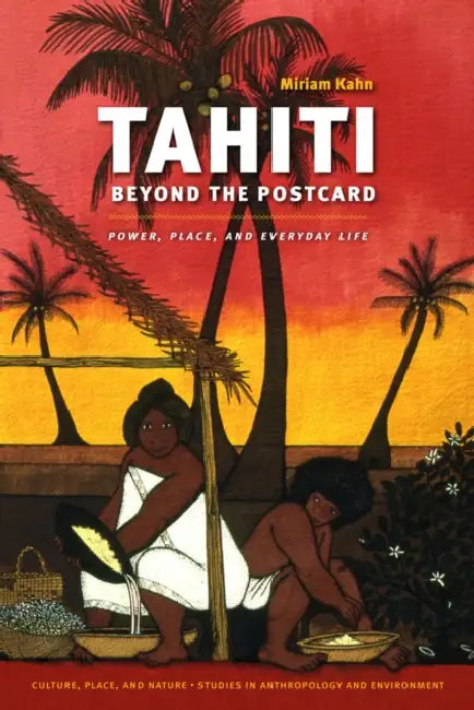 Tahiti Beyond the Postcard: Power, Place, and Everyday Life by Miriam Kahn