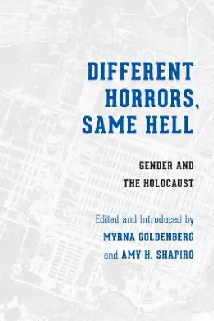 Different Horrors, Same Hell: Gender and the Holocaust by Myrna Goldenberg, Amy Shapiro