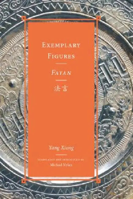 Exemplary Figures / Fayan法言 by Xiong Yang, Michael Nylan, Michael Nylan