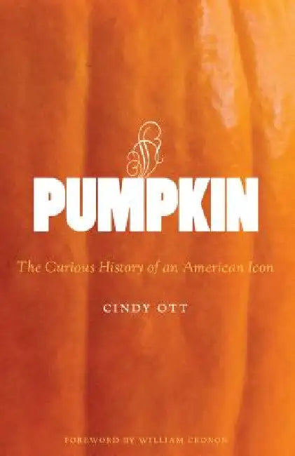 Pumpkin: The Curious History of an American Icon by Cindy Ott, William Cronon