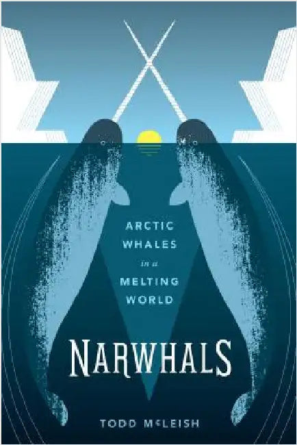 Narwhals: Arctic Whales in a Melting World by Todd McLeish