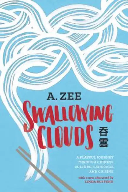 Swallowing Clouds: A Playful Journey Through Chinese Culture, Language, and Cuisine by Anthony Zee