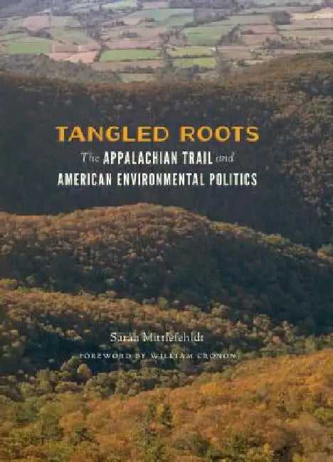 Tangled Roots: The Appalachian Trail and American Environmental Politics by Sarah Mittlefehldt, William Cronon