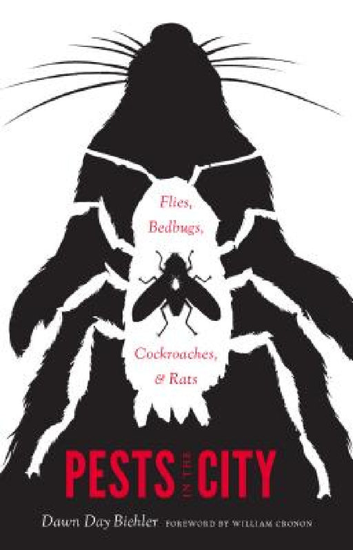 Pests in the City: Flies, Bedbugs, Cockroaches, and Rats by Dawn Day Biehler, William Cronon, Paul S. Sutter