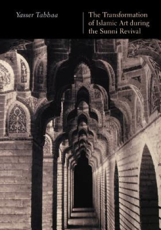 The Transformation of Islamic Art during the Sunni Revival by Yasser Tabbaa