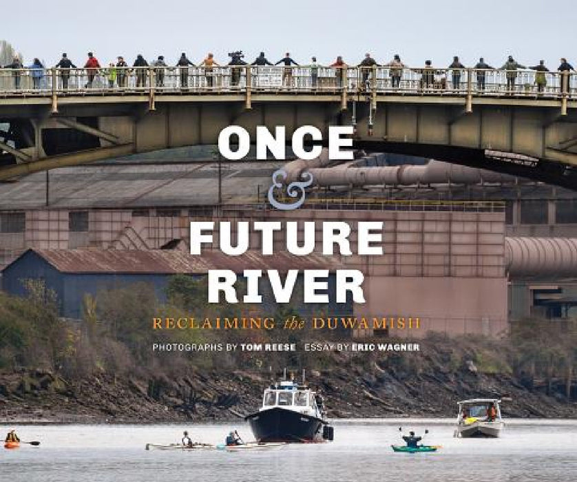 Once and Future River: Reclaiming the Duwamish by Tom Reese, James Rasmussen