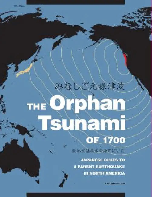 The Orphan Tsunami of 1700: Japanese Clues to a Parent Earthquake in North America by Brian F. Atwater, Satoko Musumi-Rokkaku, Kenji Satake